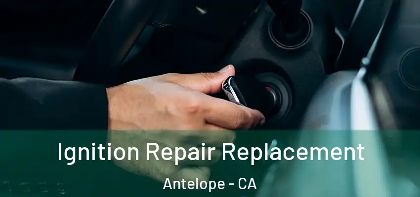  Ignition Repair Replacement Antelope - CA